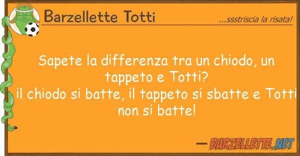 Barzellette Totti sapete differenza chiodo, t