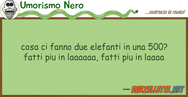 Umorismo Nero cosa fanno due elefanti 500? f