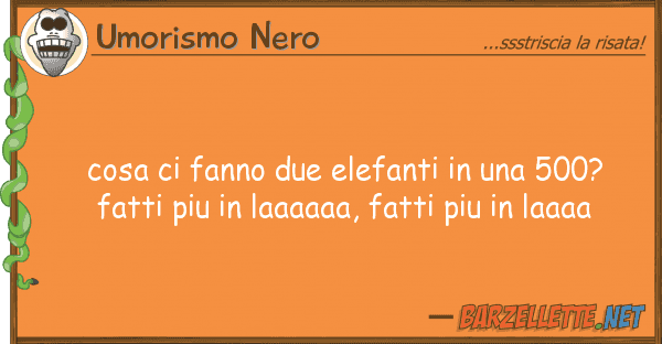 Umorismo Nero cosa fanno due elefanti 500? f