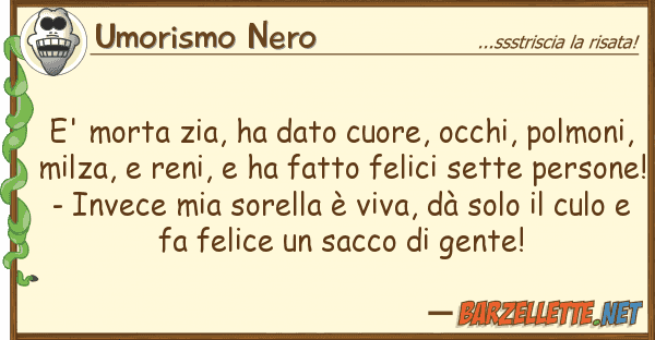 Umorismo Nero e' morta zia, ha dato cuore, occhi, polm