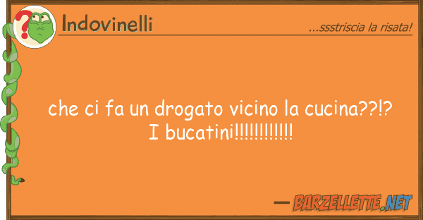 Indovinelli fa drogato vicino cucina??!