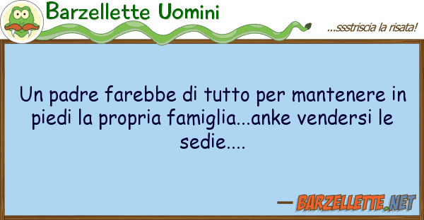 Barzellette Uomini padre farebbe mantenere