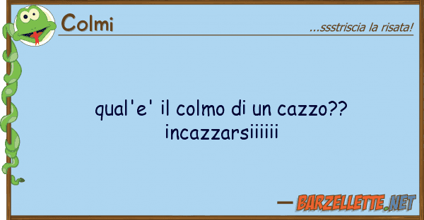 Colmi qual'e' colmo cazzo?? incazzars