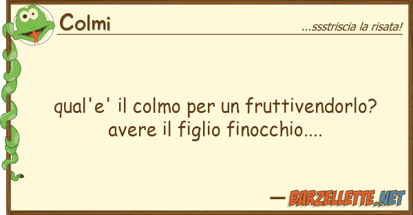 Colmi qual'e' colmo fruttivendorlo?a