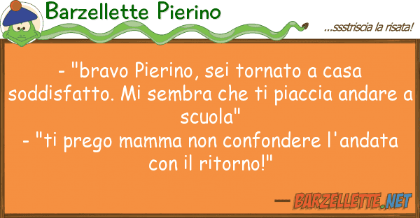 Barzellette Pierino - "bravo pierino, sei tornato casa sod