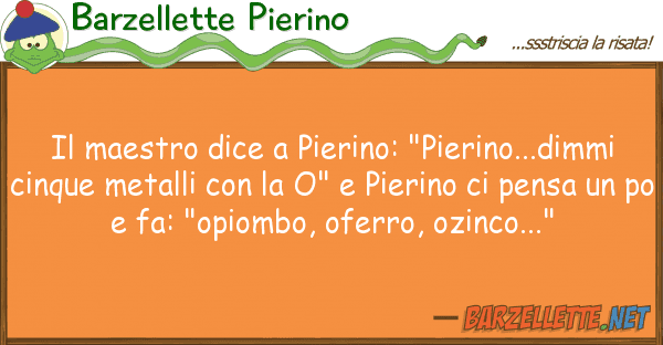 Barzellette Pierino maestro dice pierino: "pierino...di