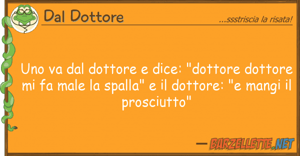 Dal Dottore va dottore dice: "dottore dott