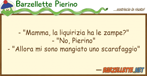 Barzellette Pierino - "mamma, liquirizia ha zampe?" -