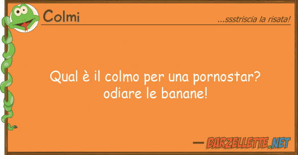 Colmi qual è colmo pornostar? odia