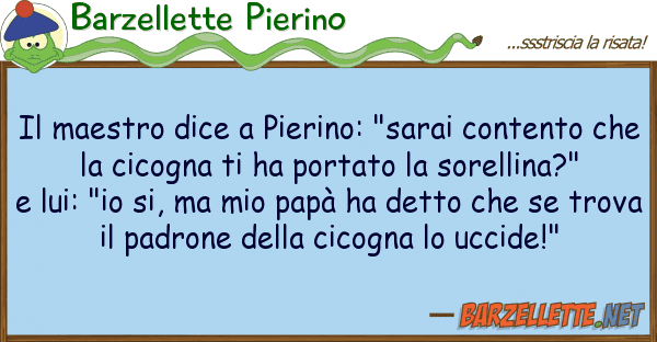 Barzellette Pierino maestro dice pierino: "sarai conten