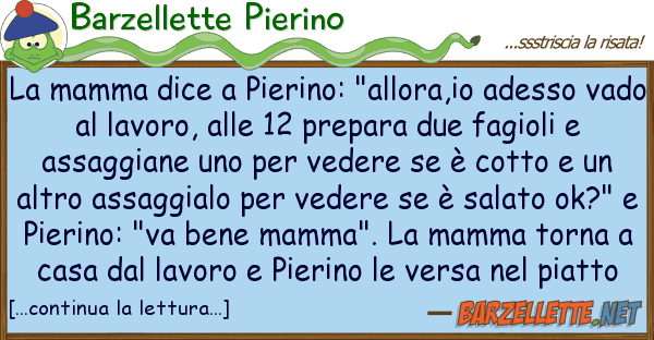 Barzellette Pierino mamma dice pierino: "allora,io ades