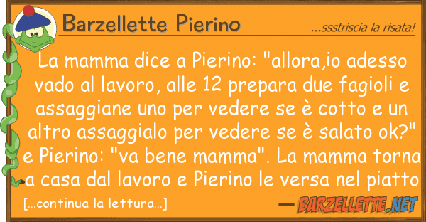 Barzellette Pierino mamma dice pierino: "allora,io ades
