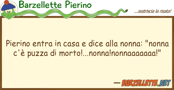 Barzellette Pierino pierino entra casa dice nonna: