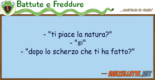 Battute e Freddure - "ti piace natura?" - "si" - "dopo