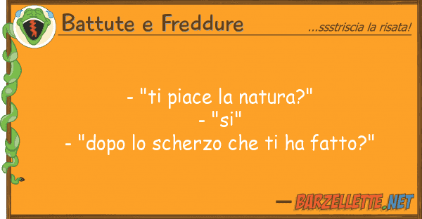 Battute e Freddure - "ti piace natura?" - "si" - "dopo
