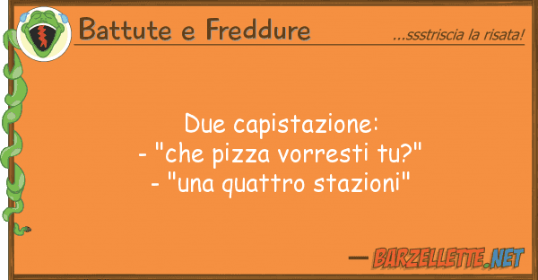 Battute e Freddure due capistazione: - "che pizza vorresti