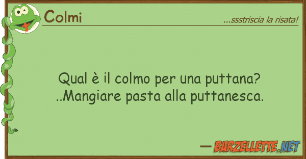 Colmi qual è colmo puttana?..mangi