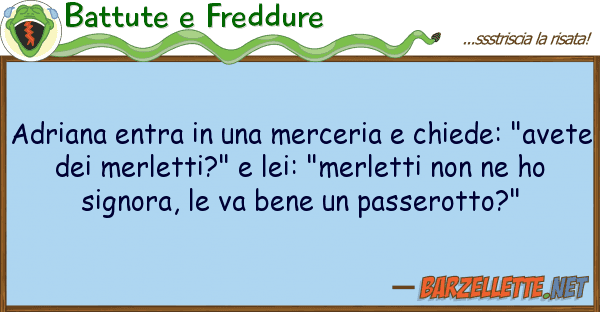 Battute e Freddure adriana entra merceria chiede:
