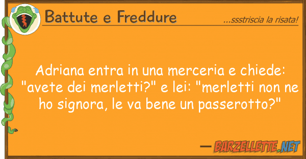 Battute e Freddure adriana entra merceria chiede: