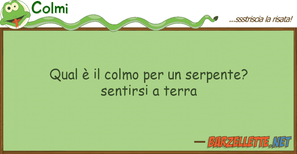 Colmi qual è colmo serpente? sentir