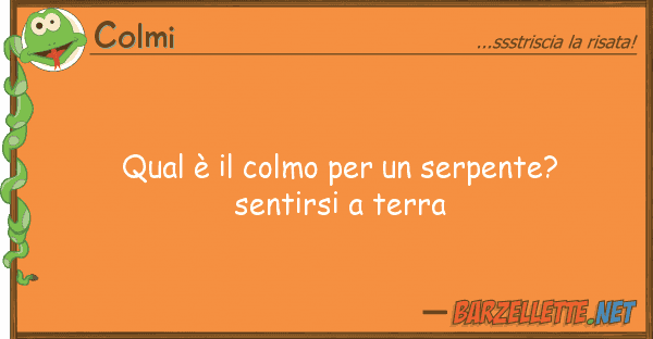 Colmi qual è colmo serpente? sentir