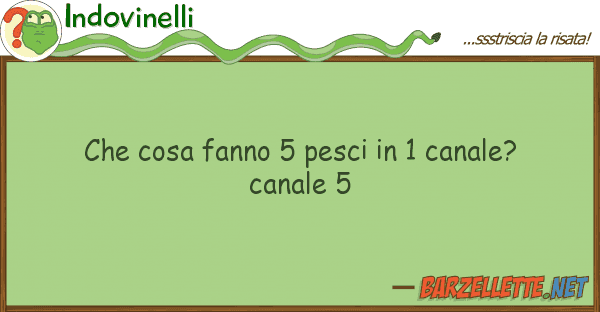 Indovinelli cosa fanno 5 pesci 1 canale? cana