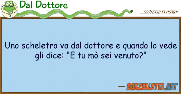 Dal Dottore scheletro va dottore quando
