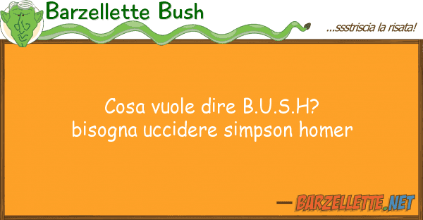 Barzellette Bush cosa vuole dire b.u.s.h? bisogna uccider