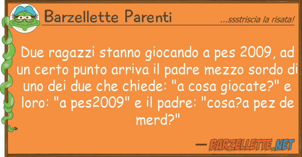 Barzellette Parenti due ragazzi stanno giocando pes 2009,