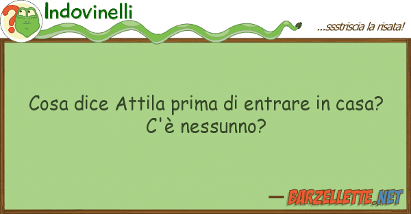 Indovinelli cosa dice attila prima entrare cas