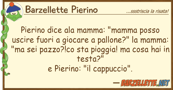 Barzellette Pierino pierino dice ala mamma: "mamma posso usc