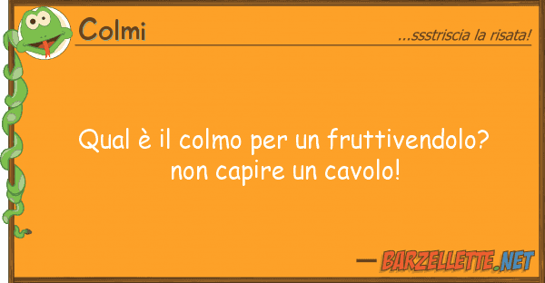 Colmi qual è colmo fruttivendolo? n