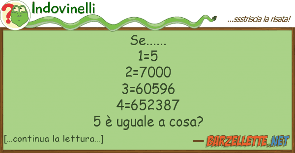 Indovinelli se...... 1=5 2=7000 3=60596 4=652387