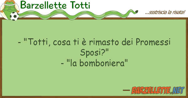 Barzellette Totti - "totti, cosa è rimasto promess