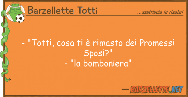 Barzellette Totti - "totti, cosa è rimasto promess