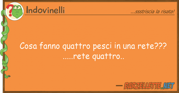 Indovinelli cosa fanno quattro pesci rete???.