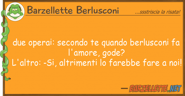 Barzellette Berlusconi due operai: secondo te quando berlusconi