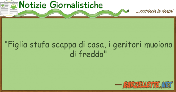 Notizie Giornalistiche "figlia stufa scappa casa, genitori