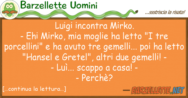 Barzellette Uomini luigi incontra mirko. - ehi mirko,