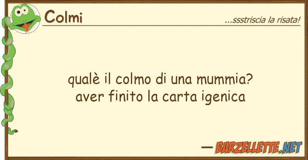 Colmi qualè colmo mummia? aver fini