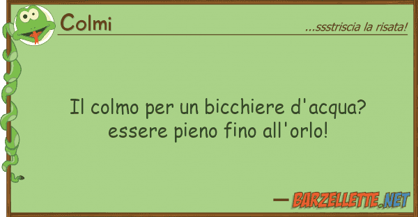 Colmi colmo bicchiere d'acqua? esser