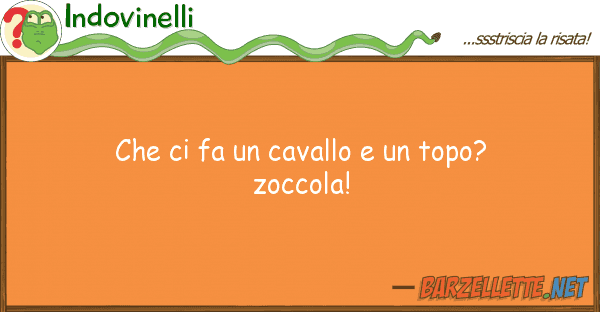 Indovinelli fa cavallo topo? zoccola!
