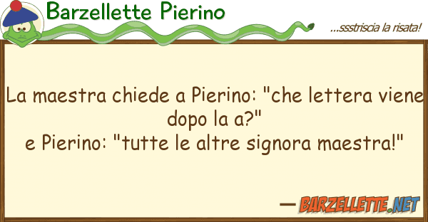 Barzellette Pierino maestra chiede pierino: "che letter