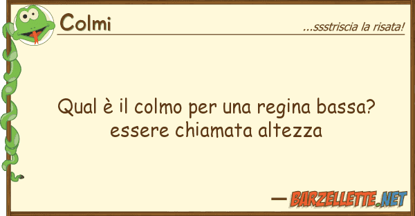Colmi qual è colmo regina bassa?