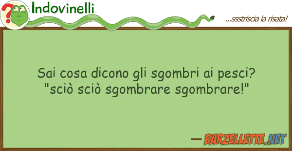 Indovinelli sai cosa dicono sgombri pesci? "s