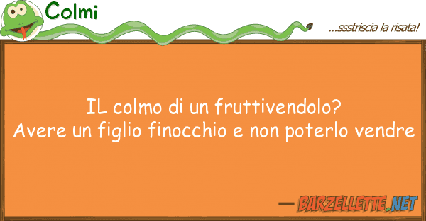 Colmi colmo fruttivendolo? avere