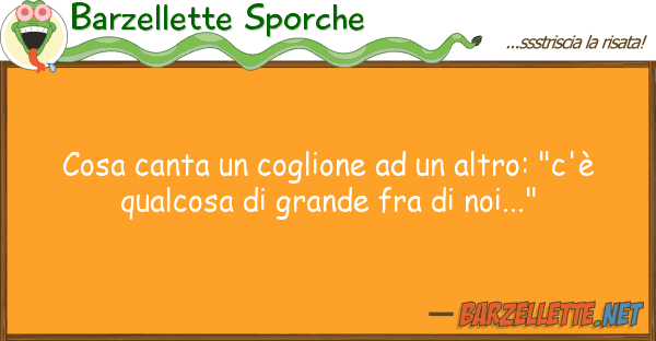 Barzellette Sporche cosa canta coglione altro: "c'?