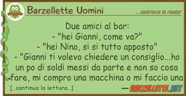 Barzellette Uomini due amici bar: - "hei gianni, v