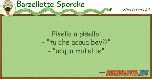 Barzellette Sporche pisello pisello: - "tu acqua bev