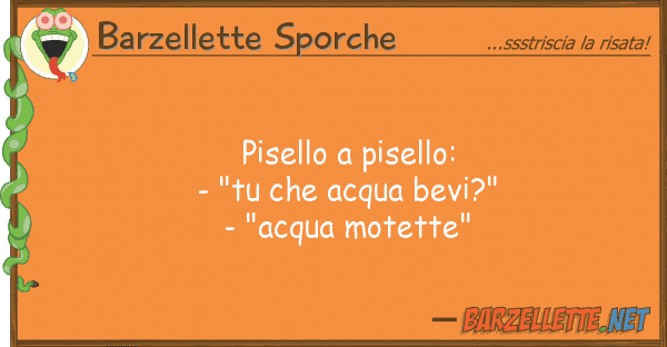 Barzellette Sporche pisello pisello: - "tu acqua bev